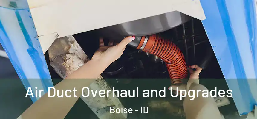 Air Duct Overhaul and Upgrades Boise - ID