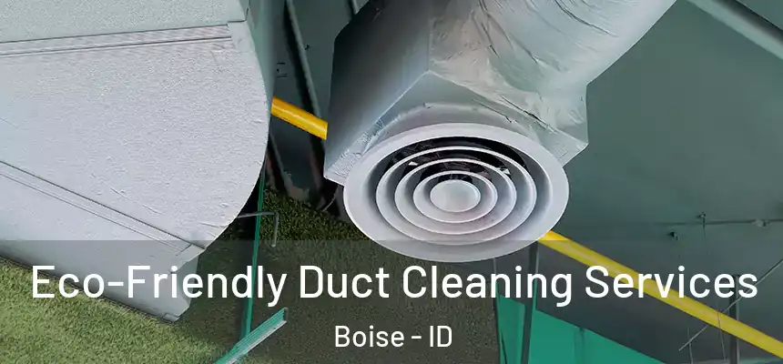 Eco-Friendly Duct Cleaning Services Boise - ID