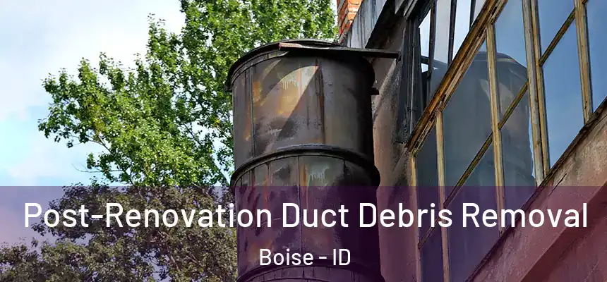  Post-Renovation Duct Debris Removal Boise - ID