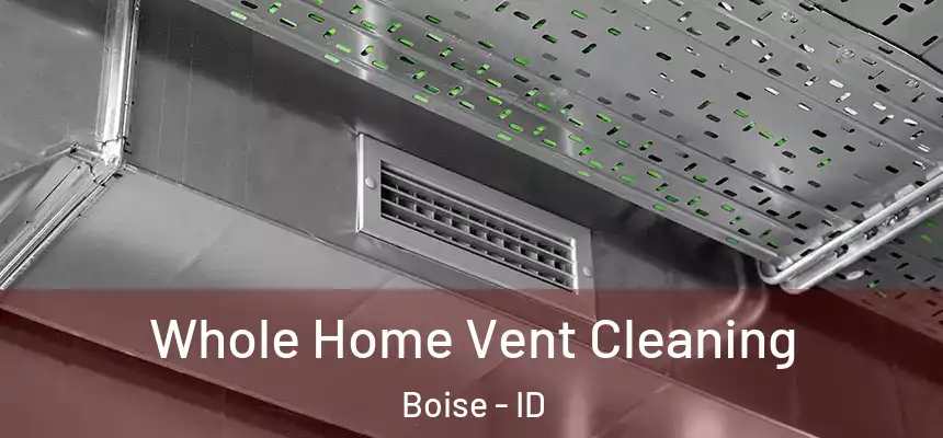 Whole Home Vent Cleaning Boise - ID